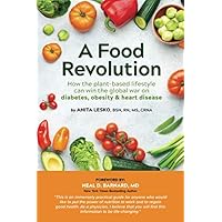 A Food Revolution: How the Plant-Based Lifestyle Can Win the Global War on Diabetes, Obesity, Heart Disease and Other Diseases A Food Revolution: How the Plant-Based Lifestyle Can Win the Global War on Diabetes, Obesity, Heart Disease and Other Diseases Paperback