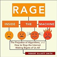 Rage Inside the Machine: The Prejudice of Algorithms, and How to Stop the Internet Making Bigots of Us All Rage Inside the Machine: The Prejudice of Algorithms, and How to Stop the Internet Making Bigots of Us All Kindle Hardcover Audible Audiobook Paperback Audio CD