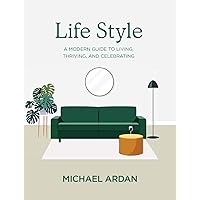 Life Style: A Modern Guide to Living, Thriving, and Celebrating Life Style: A Modern Guide to Living, Thriving, and Celebrating Hardcover