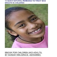 Fight It Early. 12 quick and natural remedies to treat bad breath in children,Teens and Adults.