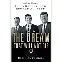 The Dream That Will Not Die: Inspiring Words of John, Robert, and Edward Kennedy The Dream That Will Not Die: Inspiring Words of John, Robert, and Edward Kennedy Hardcover Kindle Paperback