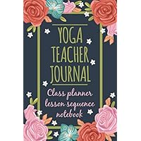 Yoga Teacher journal Class Planner Lesson Sequence Notebook: Yoga Journal 120 pages with inspirational Quotes Perfect for keeping track of yoga sequences (French Edition)