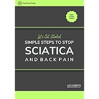 Simple Steps to Stop Sciatica and Back Pain: + LINK TO FREE VIDEO. Tried and tested 2 step approach. Start getting relief today, and learn how to stop sciatica for good. (Pain-Free Living Series)