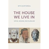 The House We Live In: Virtue, Wisdom, and Pluralism The House We Live In: Virtue, Wisdom, and Pluralism Paperback Hardcover