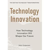 Technology Innovation: How technology innovation will shape our future Technology Innovation: How technology innovation will shape our future Paperback