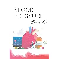 Blood Pressure Book: Health Planner for Women, Men, Ederly. Kids | Daily Blood Pressure Log to Record and Monitor Blood Pressure at Home (BP Diary)