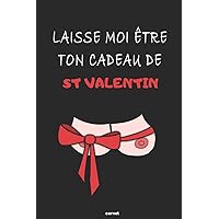 Laisse Moi Être Ton Cadeau De St Valentin Carnet: Cadeau de Saint Valentin Drôle Coquin, Sexy et Original | Cadeau pour Pour Elle Femme copine Couple amoureux | Carnet de notes ligné (French Edition)