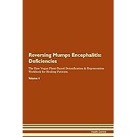 Reversing Mumps Encephalitis: Deficiencies The Raw Vegan Plant-Based Detoxification & Regeneration Workbook for Healing Patients. Volume 4