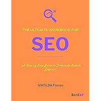 The Ultimate Workbook for SEO: Step by step guide to dominate search engines