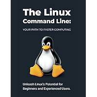 The Linux Command Line: Your Path to Faster Computing: Unleash Linux's Potential for Beginners and Experienced Users The Linux Command Line: Your Path to Faster Computing: Unleash Linux's Potential for Beginners and Experienced Users Paperback Kindle