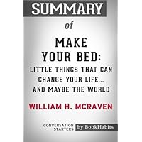 Summary of Make Your Bed: Little Things That Can Change Your Life...And Maybe the World by William H. McRaven | Conversation Starters Summary of Make Your Bed: Little Things That Can Change Your Life...And Maybe the World by William H. McRaven | Conversation Starters Paperback