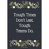 Tough Times Don't Last, Tough Teams Do.: Employee Appreciation Gifts (Staff, Office & Work Gifts) - Motivational Quote Lined Notebook Journal Tough Times Don't Last, Tough Teams Do.: Employee Appreciation Gifts (Staff, Office & Work Gifts) - Motivational Quote Lined Notebook Journal Paperback