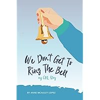 We Don't Get to Ring The Bell: My CML Story We Don't Get to Ring The Bell: My CML Story Paperback Kindle