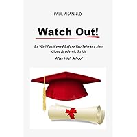 Watch Out!: Be Well Positioned Before You Take the Next Giant Academic Stride After High School