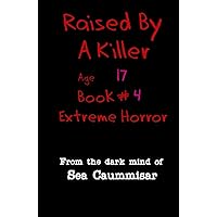 Raised By A Killer: Extreme Horror Book #4 Age 17 Raised By A Killer: Extreme Horror Book #4 Age 17 Paperback Kindle Audible Audiobook