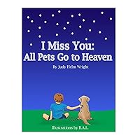 I Miss You: All Pets Go to Heaven I Miss You: All Pets Go to Heaven Paperback Kindle