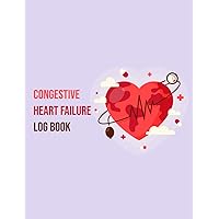 Congestive Heart Failure Log book: Congestive Heart Failure Log has space to record blood pressure, medications, and other information related to treating heart failure