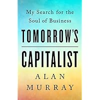 Tomorrow's Capitalist: My Search for the Soul of Business Tomorrow's Capitalist: My Search for the Soul of Business Hardcover Kindle Audible Audiobook