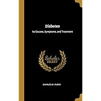 Diabetes: Its Causes, Symptoms, and Treatment Diabetes: Its Causes, Symptoms, and Treatment Hardcover Paperback