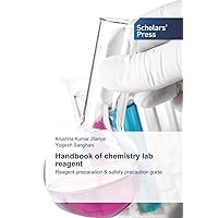Handbook of chemistry lab reagent: Reagent preparation & safety precaution guide