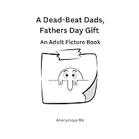 A Dead Beat Dad's, Father's Day Gift!: Adult Picture Book