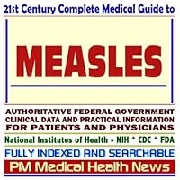21st Century Complete Medical Guide to Measles, Measles Immunization, MMR Vaccine: Authoritative Government Documents, Clinical References, and Practical Information for Patients and Physicians