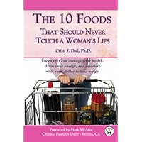 The 10 Foods That Should Never Touch a Woman's Lips: Foods That Can Damage Your Health, Drain Your Energy, and Interfere with Your Ability to Lose Weight The 10 Foods That Should Never Touch a Woman's Lips: Foods That Can Damage Your Health, Drain Your Energy, and Interfere with Your Ability to Lose Weight Paperback
