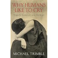 Why Humans Like to Cry: Tragedy, Evolution, and the Brain Why Humans Like to Cry: Tragedy, Evolution, and the Brain Kindle Paperback Hardcover
