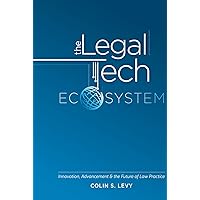 The Legal Tech Ecosystem: Innovation, Advancement & the Future of Law Practice The Legal Tech Ecosystem: Innovation, Advancement & the Future of Law Practice Paperback Kindle Hardcover