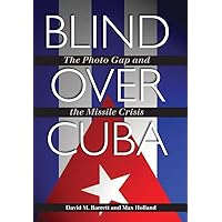 Blind over Cuba: The Photo Gap and the Missile Crisis (Volume 11) (Foreign Relations and the Presidency) Blind over Cuba: The Photo Gap and the Missile Crisis (Volume 11) (Foreign Relations and the Presidency) Hardcover Kindle