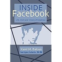 Inside Facebook: Life, Work and Visions of Greatness Inside Facebook: Life, Work and Visions of Greatness Paperback