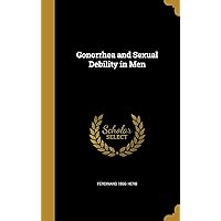 Gonorrhea and Sexual Debility in Men Gonorrhea and Sexual Debility in Men Hardcover Paperback