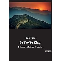 Le Tao Te King: le livre sacré de la Voie et de la Vertu (French Edition) Le Tao Te King: le livre sacré de la Voie et de la Vertu (French Edition) Paperback