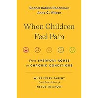 When Children Feel Pain: From Everyday Aches to Chronic Conditions When Children Feel Pain: From Everyday Aches to Chronic Conditions Hardcover Kindle Audible Audiobook Audio CD