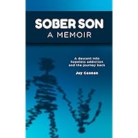 Sober Son: A Descent Into Hopeless Addiction and the Journey Back Sober Son: A Descent Into Hopeless Addiction and the Journey Back Kindle Paperback