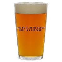 How Do I Like My Eggs? Umm...In A Cupcake. - Beer 16oz Pint Glass Cup