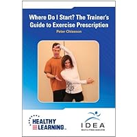Where Do I Start? The Trainer s Guide to Exercise Prescription Where Do I Start? The Trainer s Guide to Exercise Prescription DVD