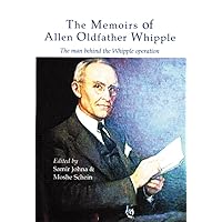 The Memoirs of Allen Oldfather Whipple: The Man Behind the Whipple Operation The Memoirs of Allen Oldfather Whipple: The Man Behind the Whipple Operation Paperback