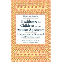 Healthcare for Children on the Autism Spectrum: A Guide to Medical, Nutritional, and Behavioral Issues (Topics in Autism) Healthcare for Children on the Autism Spectrum: A Guide to Medical, Nutritional, and Behavioral Issues (Topics in Autism) Paperback