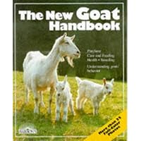 The New Goat Handbook: Housing, Care, Feeding, Sickness, and Breeding With a Special Chapter on Using the Milk, Meat, and Hair The New Goat Handbook: Housing, Care, Feeding, Sickness, and Breeding With a Special Chapter on Using the Milk, Meat, and Hair Paperback