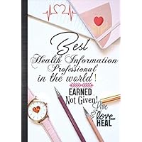 Best Health Information Professional In The World EARNED Not Given: Health Information Week Thank You Appreciation Planner Gift Idea For Women: Daily ... Journal with Inspirational Quotes Notebook