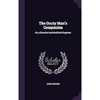 The Gouty Man's Companion: Or, a Dietetical and Medicinal Regimen The Gouty Man's Companion: Or, a Dietetical and Medicinal Regimen Hardcover Paperback