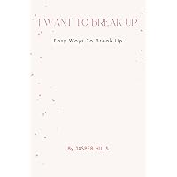 I Want To Break Up: Easy Ways To Break Up