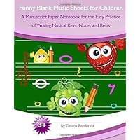 Funny Blank Music Sheets for Children: A Manuscript Paper Notebook for the Easy Practice of Writing Musical Keys, Notes and Rests by Tatiana Bandurina (2014-02-14) Funny Blank Music Sheets for Children: A Manuscript Paper Notebook for the Easy Practice of Writing Musical Keys, Notes and Rests by Tatiana Bandurina (2014-02-14) Paperback Diary