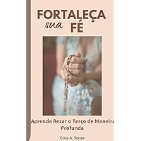 Fortaleça Sua Fé: Aprenda a Rezar o Terço de Maneira Profunda (Portuguese Edition)