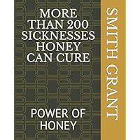 MORE THAN 200 SICKNESSES HONEY CAN CURE: POWER OF HONEY MORE THAN 200 SICKNESSES HONEY CAN CURE: POWER OF HONEY Paperback