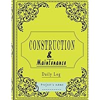 Construction & Maintenance Daily Log: Construction workers notebook to keep track on every detail