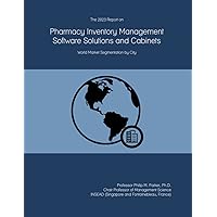 The 2023 Report on Pharmacy Inventory Management Software Solutions and Cabinets: World Market Segmentation by City The 2023 Report on Pharmacy Inventory Management Software Solutions and Cabinets: World Market Segmentation by City Paperback
