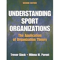 Understanding Sport Organizations: The Application of Organization Theory Understanding Sport Organizations: The Application of Organization Theory Hardcover