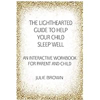 The LightHearted Guide to Help Your Child Sleep well: An interactive workbook for parent and child